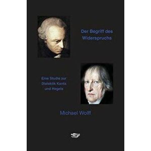 Der Begriff des Widerspruchs: Eine Studie zur Dialektik Kants und Hegels, Paperback - Michael Wolff imagine