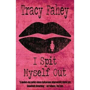 I Spit Myself Out, Paperback - Tracy Fahey imagine