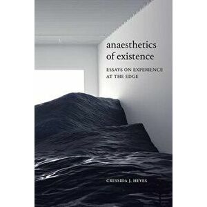 Anaesthetics of Existence: Essays on Experience at the Edge, Paperback - Cressida J. Heyes imagine