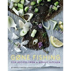 Gone Fishing: From River to Lake to Coastline and Ocean, 80 Simple Seafood Recipes, Hardcover - Mikkel Karstad imagine