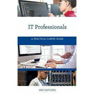 Information Technology (It) Professionals: A Practical Career Guide, Paperback - Erik Dafforn imagine