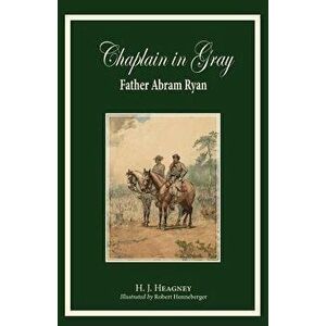 Chaplain in Gray: Abram Ryan, Paperback - H. J. Heagney imagine