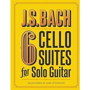 J.S. Bach 6 Cello Suites for Solo Guitar, Paperback - Jade Synstelien imagine