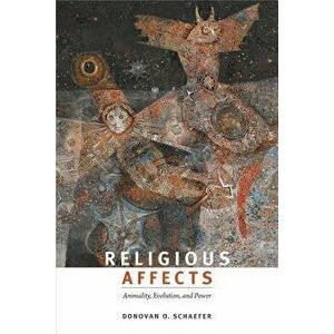 Religious Affects: Animality, Evolution, and Power, Paperback - Donovan O. Schaefer imagine