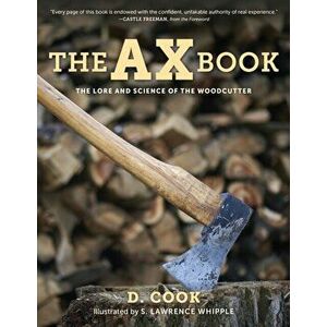 The Ax Book: The Lore and Science of the Woodcutter, Paperback - Dudley Cook imagine