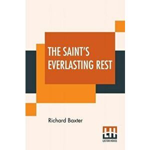 The Saint's Everlasting Rest: Or, A Treatise Of The Blessed State Of The Saints In Their Enjoyment Of God In Heaven. Abridged By Benjamin Fawcett. M - imagine