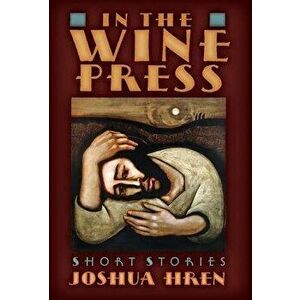 In the Wine Press: Short Stories, Hardcover - Joshua Hren imagine