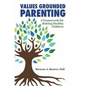 Values Grounded Parenting: A Framework for Raising Healthy Children, Paperback - Michael Redivo imagine