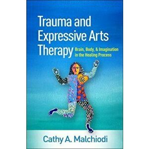 Trauma and Expressive Arts Therapy: Brain, Body, and Imagination in the Healing Process, Hardcover - Cathy A. Malchiodi imagine