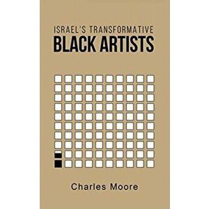Israel's Transformative Black Artists, Paperback - Charles Moore imagine