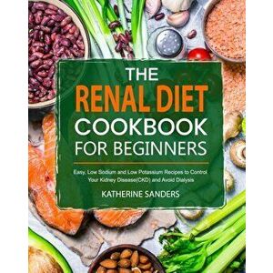 The Renal Diet Cookbook for Beginners, Paperback - Katherine Sanders imagine