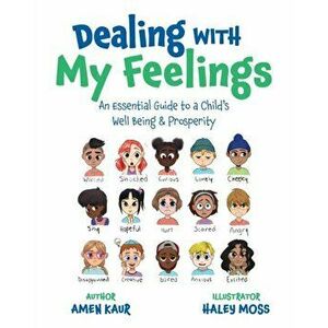 Dealing With My Feelings: An Essential Guide to a Child's Well Being & Prosperity, Paperback - Amen Kaur imagine