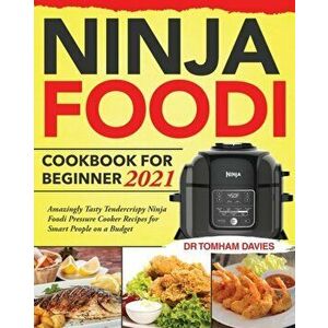 Ninja Foodi Cookbook for Beginner 2021: Amazingly Tasty Tendercrispy Ninja Foodi Pressure Cooker Recipes for Smart People on a Budget - Tomham Davies imagine