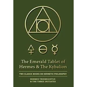 The Emerald Tablet of Hermes & The Kybalion: Two Classic Books on Hermetic Philosophy, Hardcover - Hermes Trismegistus imagine