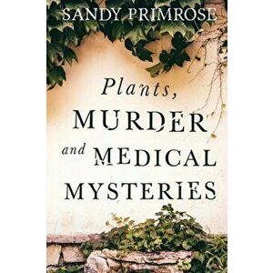 Plants, Murder and Medical Mysteries, Paperback - Sandy B. Primrose imagine