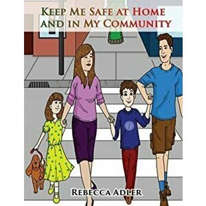 Keep Me Safe At Home And In My Community: A Handbook On Safety For Young Children And Their Families, Paperback - Rebecca Adler imagine