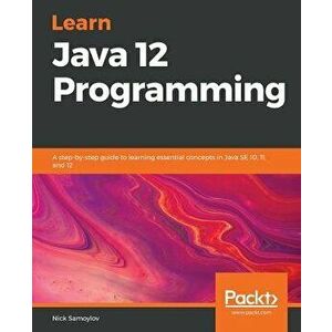 Learn Java 12 Programming, Paperback - Nick Samoylov imagine