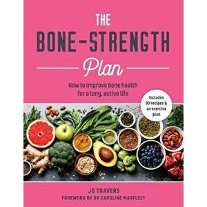 Bone-Strength Plan: How to Increase Bone Health to Live a Long, Active Life, Paperback - Jo Travers imagine