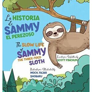 The Slow Life of Sammy, the Three-Toed Sloth - La Historia de Sammy el Perezoso, Hardcover - Scott Finchum imagine