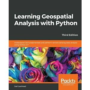 Learning Geospatial Analysis with Python - Third Edition, Paperback - Joel Lawhead imagine