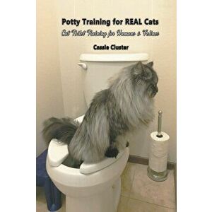 Potty Training for Real Cats: Cat Toilet Training for Humans and Felines, Paperback - Cassie Cluster imagine