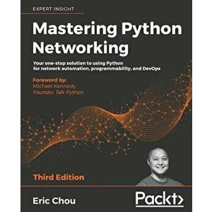 Mastering Python Networking - Third Edition: Your one-stop solution to using Python for network automation, programmability, and DevOps, Paperback - E imagine