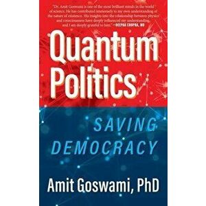 Quantum Politics: Saving Democracy, Paperback - Phd Amit Goswami imagine