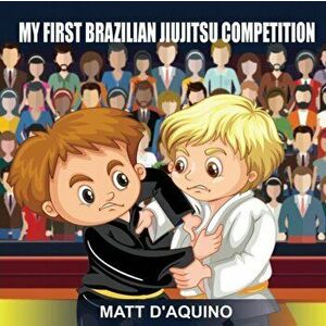 My First Brazilian Jiujitsu Competition, Paperback - Matt D'Aquino imagine