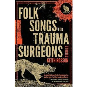 Folk Songs for Trauma Surgeons: Stories, Paperback - Keith Rosson imagine