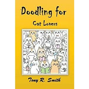 Doodling for Cat Lovers: How to draw Cats step by step (100 Pages), Paperback - Tony R. Smith imagine