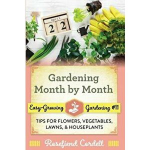 Gardening Month by Month: Tips for Flowers, Vegetables, Lawns, and Houseplants, Paperback - Rosefiend Cordell imagine