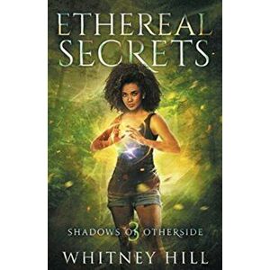 Ethereal Secrets: Shadows of Otherside Book 3, Paperback - Whitney Hill imagine