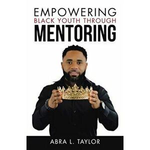 Empowering Black Youth Through Mentoring, Paperback - Abra L. Taylor imagine