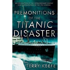 Premonitions of the Titanic Disaster, Paperback - Terry Keefe imagine