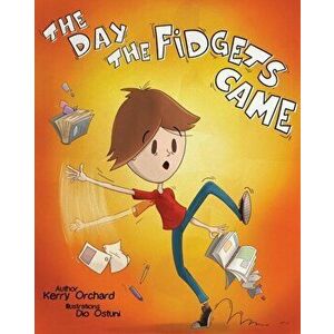 The Day the Fidgets Came, Paperback - Kerry Orchard imagine