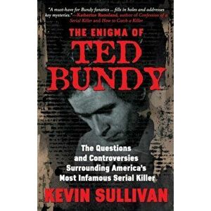 The Enigma Of Ted Bundy: The Questions and Controversies Surrounding America's Most Infamous Serial Killer, Paperback - Kevin M. Sullivan imagine