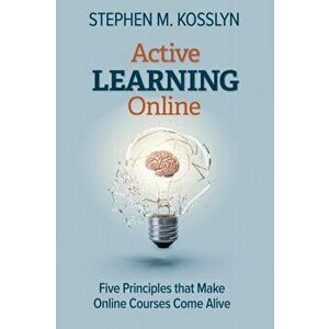Active Learning Online: Five Principles that Make Online Courses Come Alive, Paperback - Stephen M. Kosslyn imagine