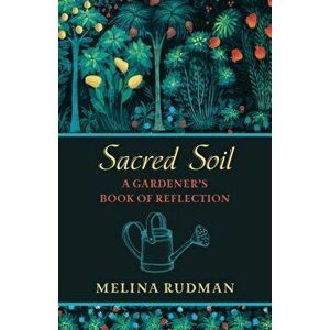 Sacred Soil: A Gardener's Book of Reflection, Paperback - Melina Rudman imagine