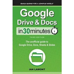 Google Drive & Docs In 30 Minutes: The unofficial guide to Google Drive, Docs, Sheets & Slides, Paperback - Ian Lamont imagine