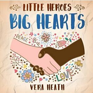 Little Heroes, Big Hearts: An Anti-Racist Children's Story Book About Racism, Inequality, and Learning How To Respect Diversity and Differences - Vera imagine