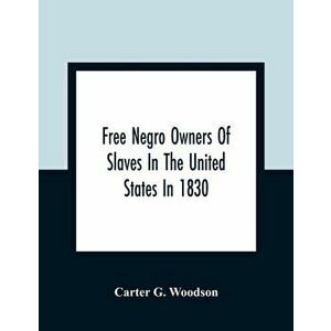 Free Negro Owners Of Slaves In The United States In 1830, Together With Absentee Ownership Of Slaves In The United States In 1830 - Carter G. Woodson imagine