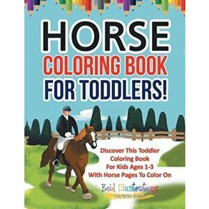 Horse Coloring Book For Toddlers! Discover This Toddler Coloring Book For Kids Ages 1-3 With Horse Pages To Color On - Bold Illustrations imagine