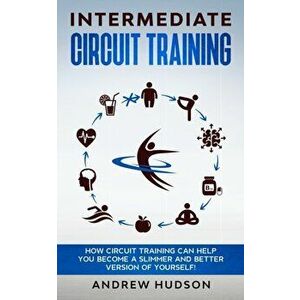 Intermediate Circuit Training: How Circuit Training can help you become a slimmer and better version of yourself! - Andrew Hudson imagine