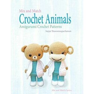 Mix and Match Crochet Animals: Amigurumi Crochet patterns, Paperback - Sayjai Thawornsupacharoen imagine
