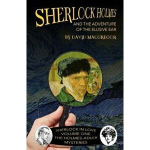 Sherlock Holmes and The Adventure of The Elusive Ear, Paperback - David MacGregor imagine
