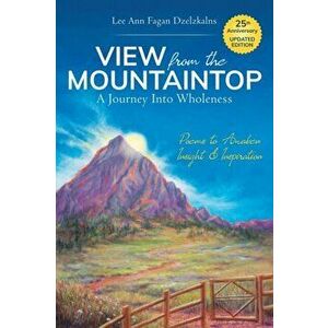 View from the Mountaintop: A Journey Into Wholeness: Poems to Awaken Insight & Inspiration, Paperback - Lee Ann Fagan Dzelzkalns imagine