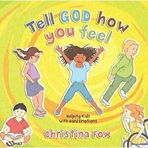Tell God How You Feel: Helping Kids with Hard Emotions, Hardcover - Christina Fox imagine