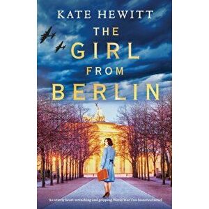 The Girl from Berlin: An utterly heart-wrenching and gripping World War Two historical novel, Paperback - Kate Hewitt imagine