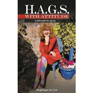 H.A.G.S. with Attitude: A Philosophy for Ageing, Paperback - Angélique Du Toit imagine
