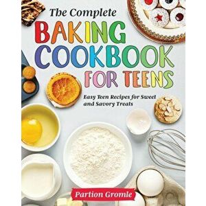 The Complete Baking Cookbook for Teens, Paperback - Partion Gromle imagine